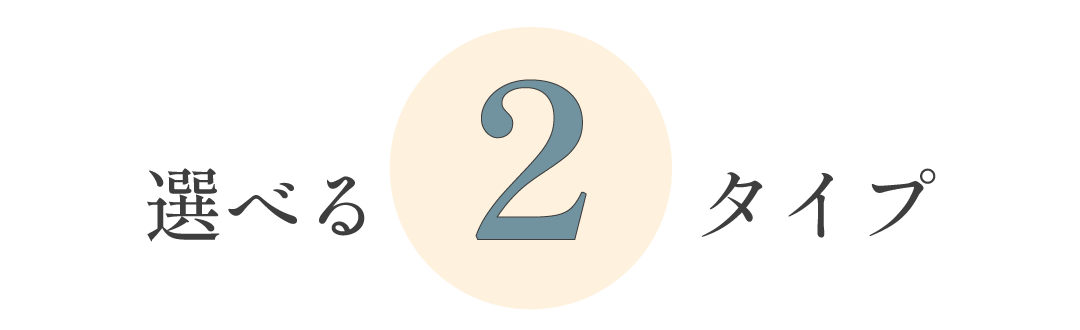 選べる2タイプ